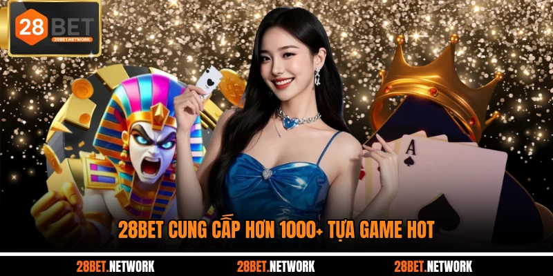 28BET cung cấp hơn 1000+ tựa game hot