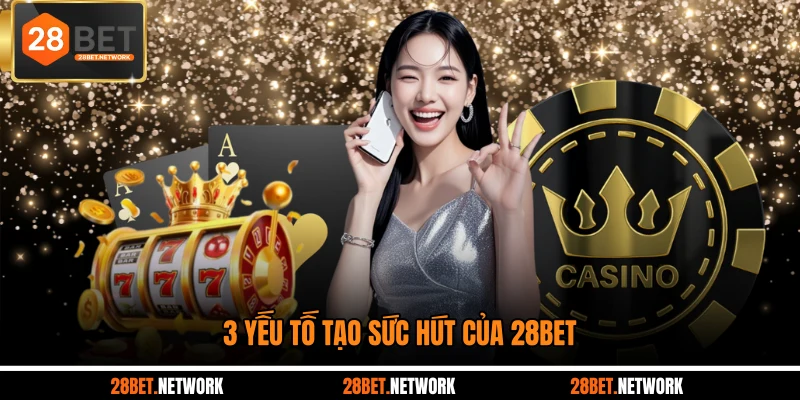 3 yếu tố tạo sức hút của 28BET