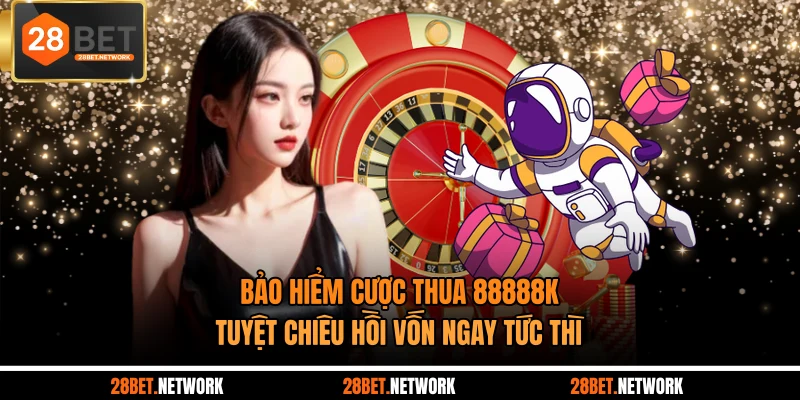 Bảo Hiểm Cược Thua 88888K - Tuyệt Chiêu Hồi Vốn Ngay Tức Thì