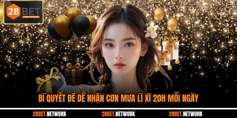 Bí quyết để dễ nhận cơn mưa lì xì 20h mỗi ngày