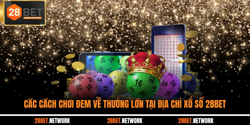 Các cách chơi đem về thưởng lớn tại địa chỉ xổ số 28BET