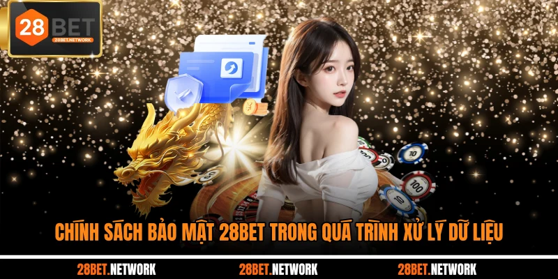 Chính sách bảo mật 28BET trong quá trình xử lý dữ liệu