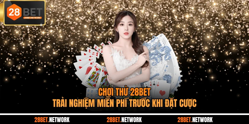 Chơi Thử 28BET - Trải Nghiệm Miễn Phí Trước Khi Đặt Cược