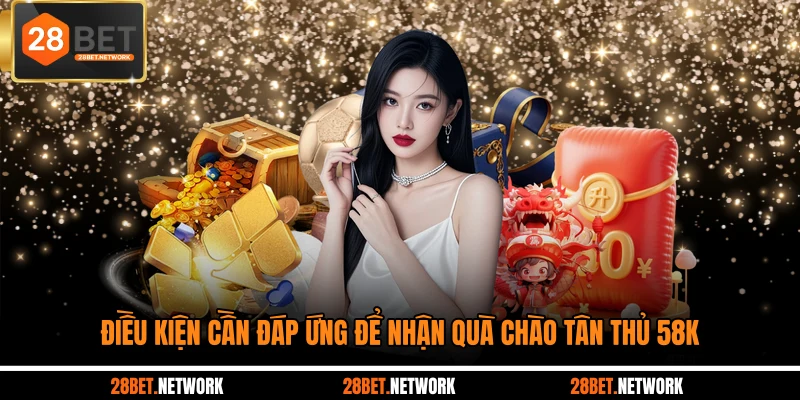 Điều kiện cần đáp ứng để nhận quà chào tân thủ 58k