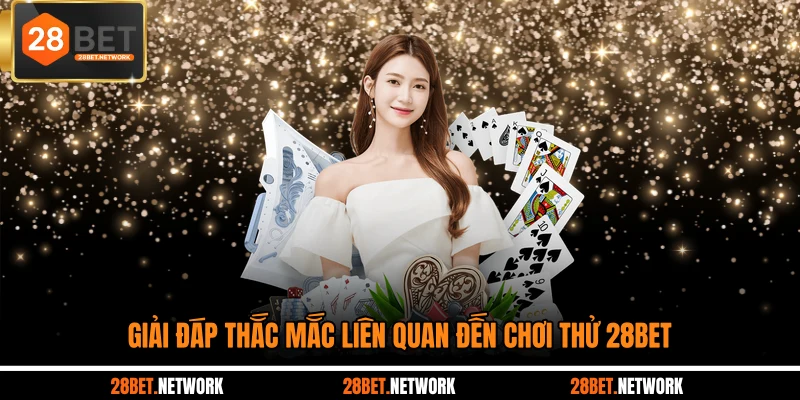Giải đáp thắc mắc liên quan đến chơi thử 28BET