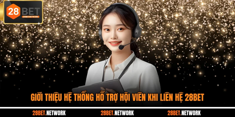 Giới thiệu hệ thống hỗ trợ hội viên khi liên hệ 28BET