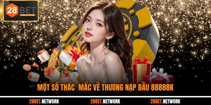 Một số thắc  mắc về thưởng nạp đầu 88888K