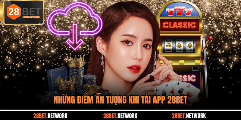 Những điểm ấn tượng khi tải app 28BET