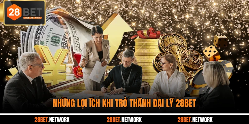 Những lợi ích khi trở thành đại lý 28BET