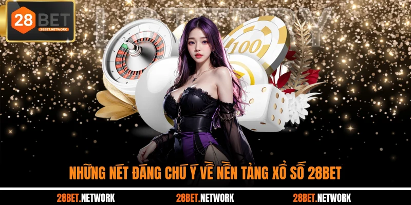 Những nét đáng chú ý về nền tảng xổ số 28BET