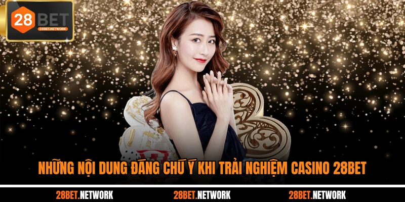 Những nội dung đáng chú ý khi trải nghiệm casino 28BET