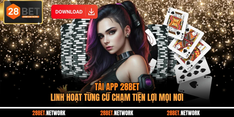 Tải App 28BET - Linh Hoạt Từng Cú Chạm Tiện Lợi Mọi Nơi