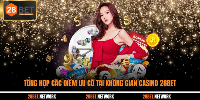 Tổng hợp các điểm ưu có tại không gian casino 28BET