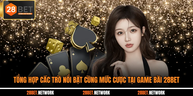 Tổng hợp các trò nổi bật cùng mức cược tại game bài 28BET