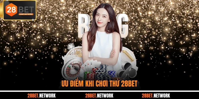 Ưu điểm khi chơi thử 28BET